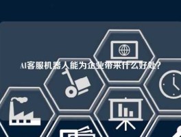 AI客服机器人能为企业带来什么好处？