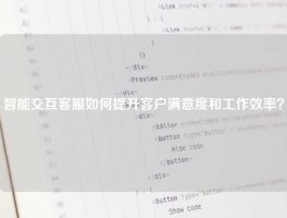 智能交互客服如何提升客户满意度和工作效率？