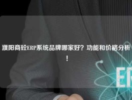 濮阳商砼ERP系统品牌哪家好？功能和价格分析！