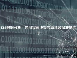 ERP数据分析：如何提高决策效率和数据准确性？