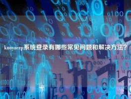 knoya悟空体育客服24小时人工服务
登录有哪些常见问题和解决方法？