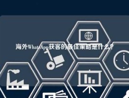 海外WhatsApp获客的最佳策略是什么？