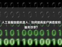 人工客服智能机器人，如何提高客户满意度和服务效率？