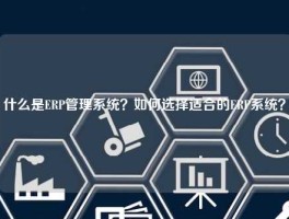 什么是ERP管理系统？如何选择适合的ERP系统？