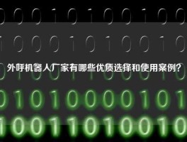 外呼机器人厂家有哪些优质选择和使用案例？