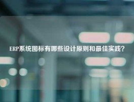 ERP系统图标有哪些设计原则和最佳实践？