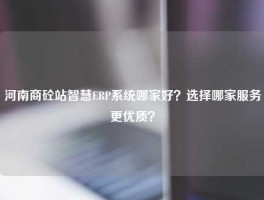河南商砼站智慧ERP系统哪家好？选择哪家服务更优质？