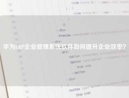 华为ERP企业管理系统软件如何提升企业效率？