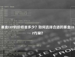 赛盒ERP的价格是多少？如何选择合适的赛盒ERP方案？