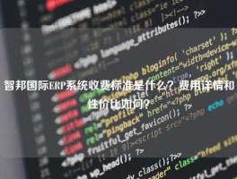 智邦国际ERP系统收费标准是什么？费用详情和性价比如何？