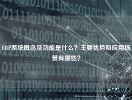 ERP系统概念及功能是什么？主要优势和应用场景有哪些？
