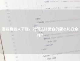 客服机器人下载，如何选择适合的版本和安全性？