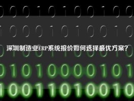 深圳制造业ERP系统报价如何选择最优方案？