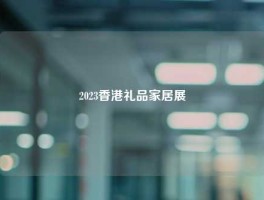 2023香港礼品家居展