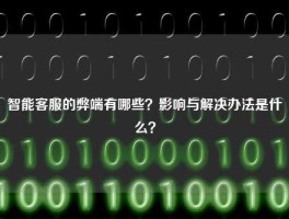 智能客服的弊端有哪些？影响与解决办法是什么？