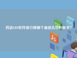 药店ERP软件排行榜哪个最适合您的需求？
