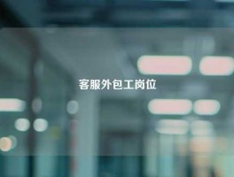 客服外包工岗位