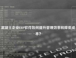 混凝土企业ERP软件如何提升管理效率和降低成本？
