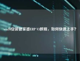 win10安装管家婆ERP V3教程，如何快速上手？