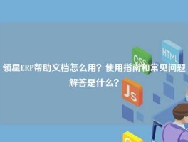 领星ERP帮助文档怎么用？使用指南和常见问题解答是什么？