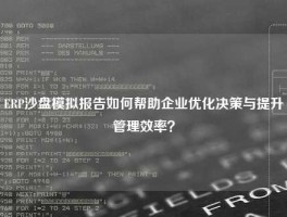 ERP沙盘模拟报告如何帮助企业优化决策与提升管理效率？